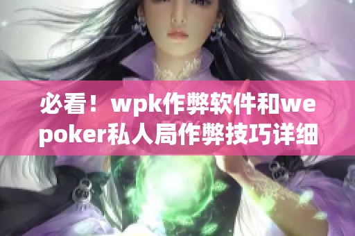 必看！wpk作弊软件和wepoker私人局作弊技巧详细教程分享