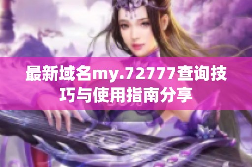 最新域名my.72777查询技巧与使用指南分享