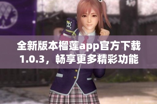 全新版本榴莲app官方下载1.0.3，畅享更多精彩功能