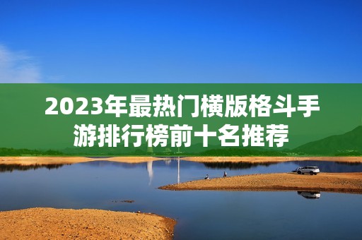 2023年最热门横版格斗手游排行榜前十名推荐