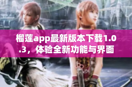 榴莲app最新版本下载1.0.3，体验全新功能与界面