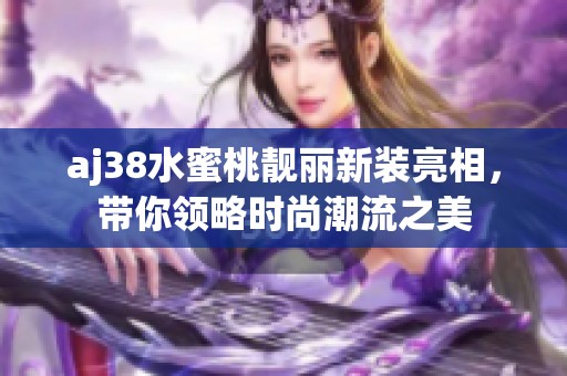 aj38水蜜桃靓丽新装亮相，带你领略时尚潮流之美