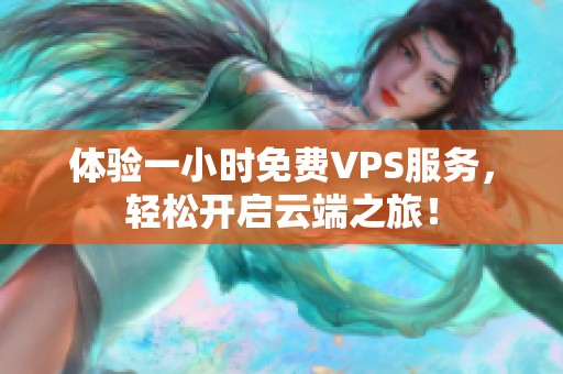 体验一小时免费VPS服务，轻松开启云端之旅！