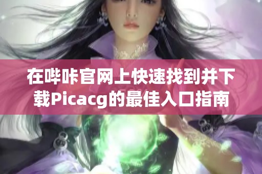 在哔咔官网上快速找到并下载Picacg的最佳入口指南