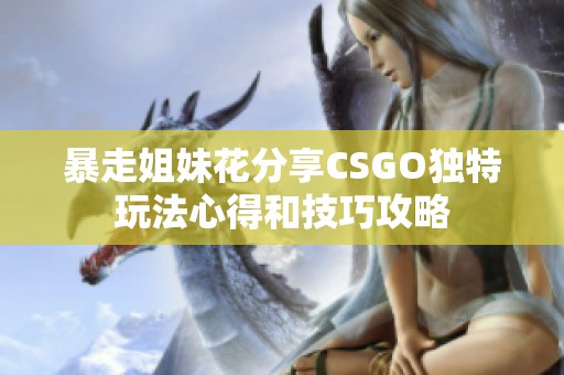 暴走姐妹花分享CSGO独特玩法心得和技巧攻略