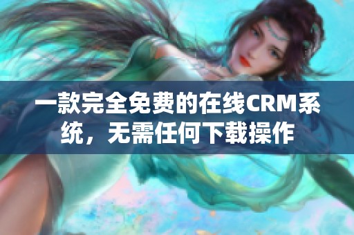 一款完全免费的在线CRM系统，无需任何下载操作