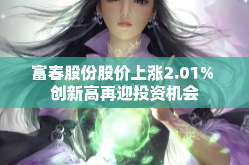 富春股份股价上涨2.01% 创新高再迎投资机会