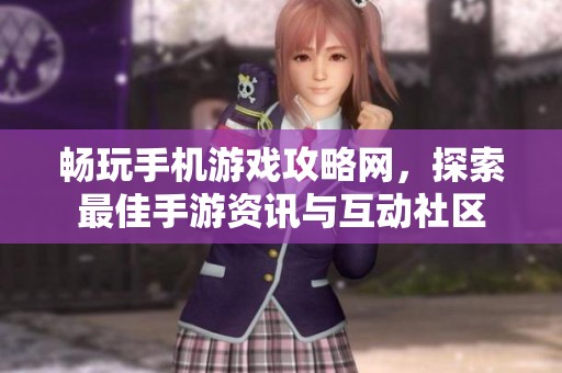 畅玩手机游戏攻略网，探索最佳手游资讯与互动社区