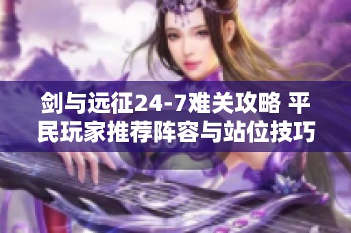剑与远征24-7难关攻略 平民玩家推荐阵容与站位技巧