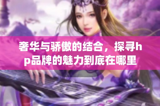 奢华与骄傲的结合，探寻hp品牌的魅力到底在哪里