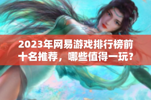 2023年网易游戏排行榜前十名推荐，哪些值得一玩？