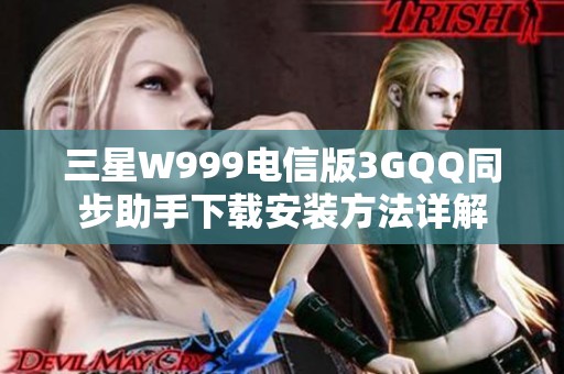 三星W999电信版3GQQ同步助手下载安装方法详解