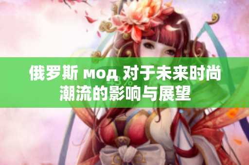 俄罗斯 мод 对于未来时尚潮流的影响与展望