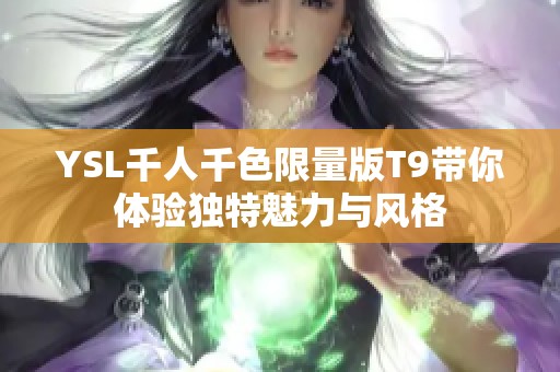 YSL千人千色限量版T9带你体验独特魅力与风格