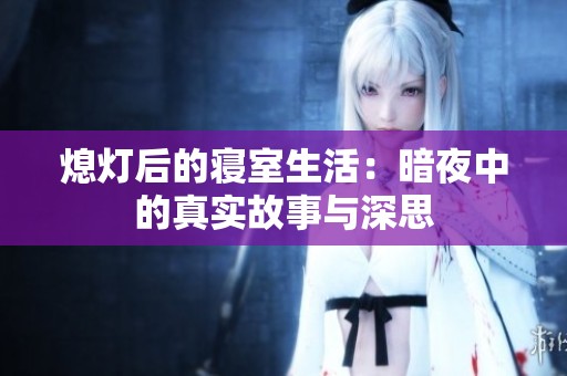 熄灯后的寝室生活：暗夜中的真实故事与深思