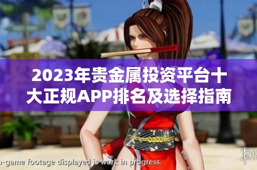 2023年贵金属投资平台十大正规APP排名及选择指南