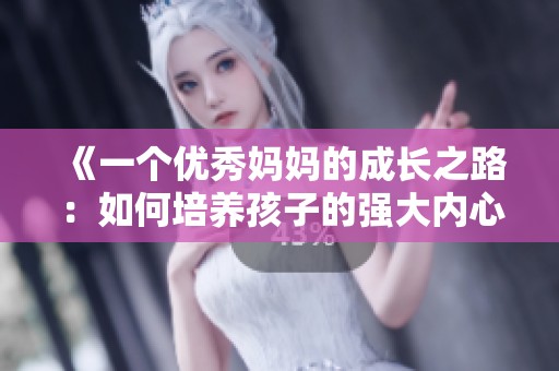 《一个优秀妈妈的成长之路：如何培养孩子的强大内心》