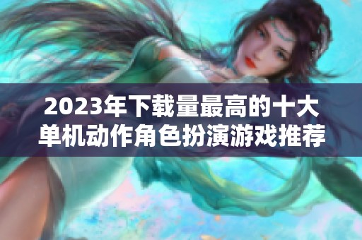 2023年下载量最高的十大单机动作角色扮演游戏推荐