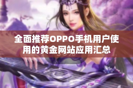 全面推荐OPPO手机用户使用的黄金网站应用汇总