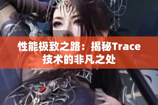 性能极致之路：揭秘Trace技术的非凡之处