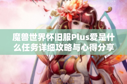 魔兽世界怀旧服Plus爱是什么任务详细攻略与心得分享