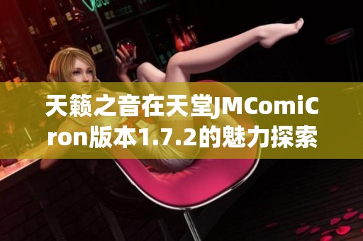 天籁之音在天堂JMComiCron版本1.7.2的魅力探索