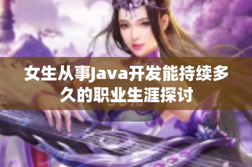 女生从事Java开发能持续多久的职业生涯探讨