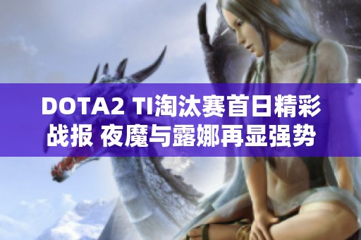 DOTA2 TI淘汰赛首日精彩战报 夜魔与露娜再显强势团战表现