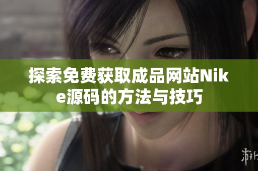 探索免费获取成品网站Nike源码的方法与技巧