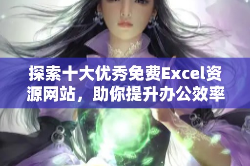 探索十大优秀免费Excel资源网站，助你提升办公效率