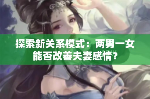 探索新关系模式：两男一女能否改善夫妻感情？