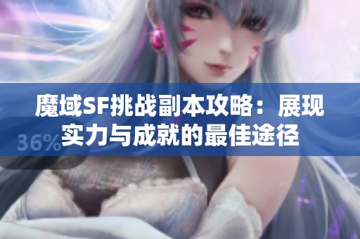 魔域SF挑战副本攻略：展现实力与成就的最佳途径