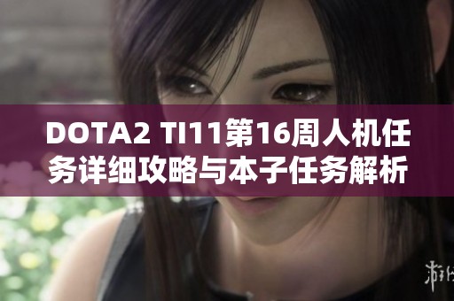 DOTA2 TI11第16周人机任务详细攻略与本子任务解析