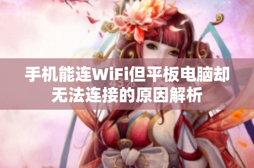 手机能连WiFi但平板电脑却无法连接的原因解析