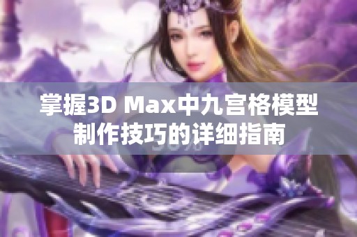 掌握3D Max中九宫格模型制作技巧的详细指南