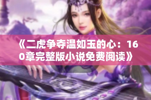 《二虎争夺温如玉的心：160章完整版小说免费阅读》