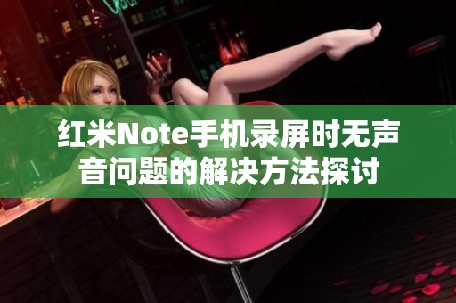 红米Note手机录屏时无声音问题的解决方法探讨