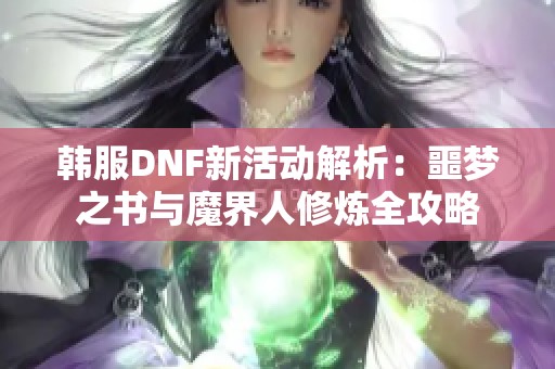 韩服DNF新活动解析：噩梦之书与魔界人修炼全攻略