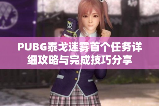 PUBG泰戈迷雾首个任务详细攻略与完成技巧分享