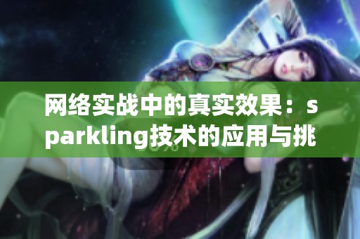 网络实战中的真实效果：sparkling技术的应用与挑战