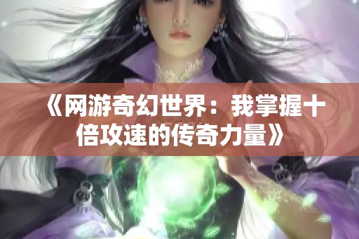 《网游奇幻世界：我掌握十倍攻速的传奇力量》