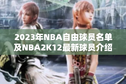 2023年NBA自由球员名单及NBA2K12最新球员介绍解析