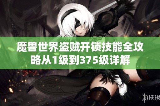 魔兽世界盗贼开锁技能全攻略从1级到375级详解