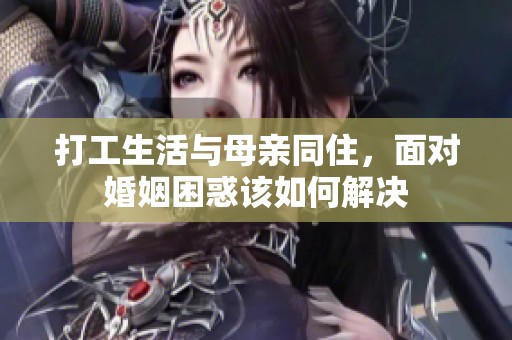 打工生活与母亲同住，面对婚姻困惑该如何解决