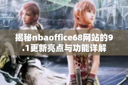 揭秘nbaoffice68网站的9.1更新亮点与功能详解