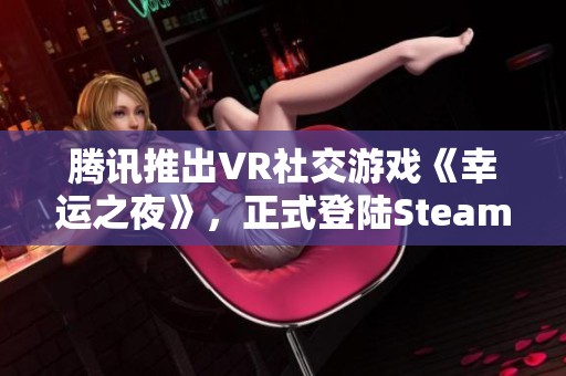 腾讯推出VR社交游戏《幸运之夜》，正式登陆Steam平台