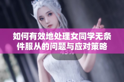 如何有效地处理女同学无条件服从的问题与应对策略