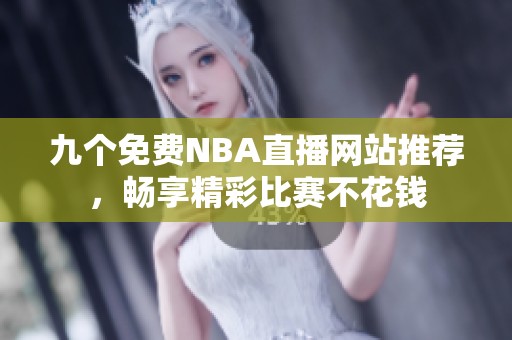 九个免费NBA直播网站推荐，畅享精彩比赛不花钱