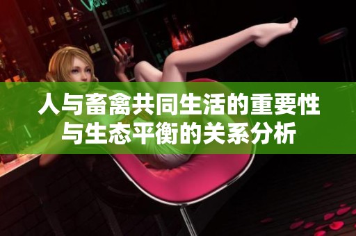 人与畜禽共同生活的重要性与生态平衡的关系分析