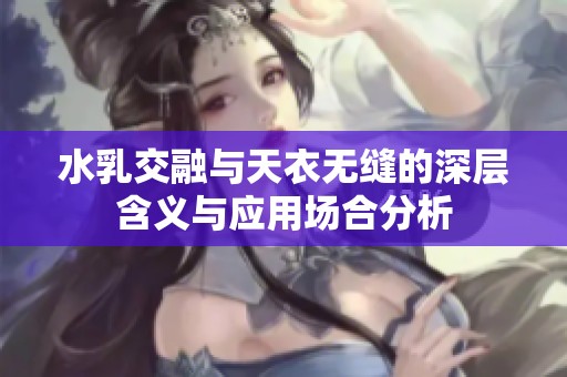 水乳交融与天衣无缝的深层含义与应用场合分析